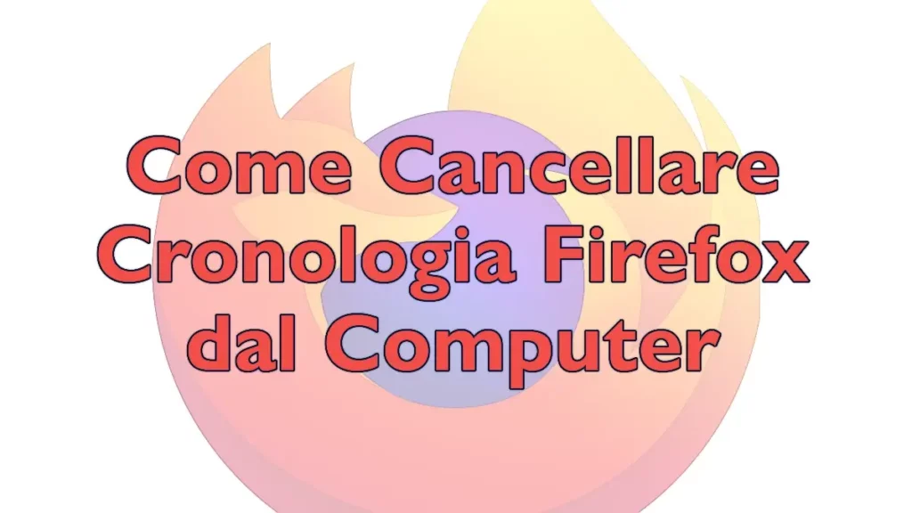 Guida per cancellare la cronologia internet di Firefox dal computer