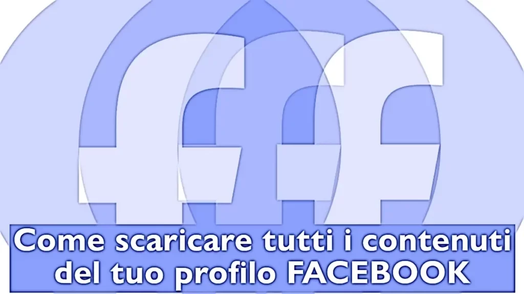 Guida per scaricare i contenuti del tuo profilo facebook da sito e app